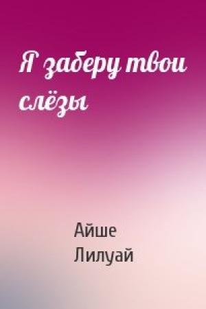Обложка книги «Я заберу твои слёзы» — Айше Лилуай