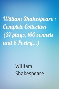 William Shakespeare : Complete Collection (37 plays, 160 sonnets and 5 Poetry...)