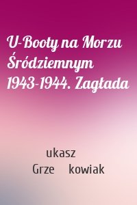 U-Booty na Morzu Śródziemnym 1943-1944. Zagłada