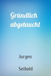 Gründlich abgetaucht