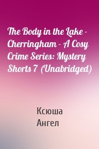 The Body in the Lake - Cherringham - A Cosy Crime Series: Mystery Shorts 7 (Unabridged)