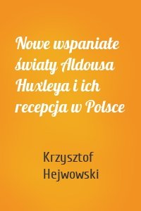 Nowe wspaniałe światy Aldousa Huxleya i ich recepcja w Polsce