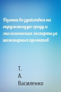 Оценка воздействия на окружающую среду и экологическая экспертиза инженерных проектов