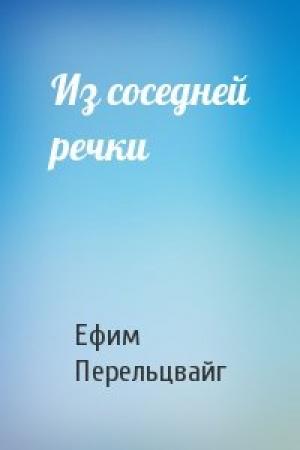 Обложка книги «Из соседней речки» — Ефим Перельцвайг