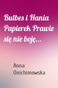 Bulbes i Hania Papierek Prawie się nie boję...