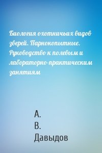 Биология охотничьих видов зверей. Парнокопытные. Руководство к полевым и лабораторно-практическим занятиям