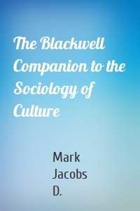 The Blackwell Companion to the Sociology of Culture