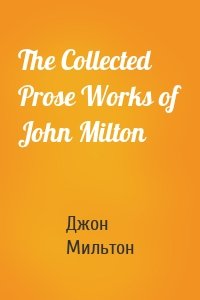 The Collected Prose Works of John Milton