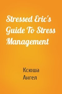 Stressed Eric's Guide To Stress Management