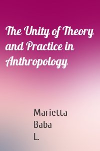 The Unity of Theory and Practice in Anthropology