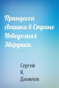 Принцесса Агашка в Стране Неведомых Зверушек