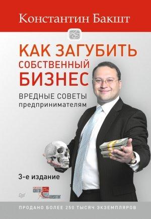 Обложка книги «Как загубить собственный бизнес. Вредные советы предпринимателям» — Константин Бакшт