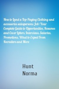 How to Land a Top-Paying Clothing and accessories salespersons Job: Your Complete Guide to Opportunities, Resumes and Cover Letters, Interviews, Salaries, Promotions, What to Expect From Recruiters and More