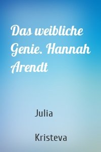 Das weibliche Genie. Hannah Arendt