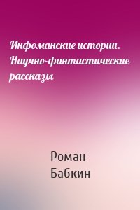 Инфоманские истории. Научно-фантастические рассказы