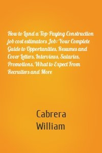 How to Land a Top-Paying Construction job cost estimators Job: Your Complete Guide to Opportunities, Resumes and Cover Letters, Interviews, Salaries, Promotions, What to Expect From Recruiters and More