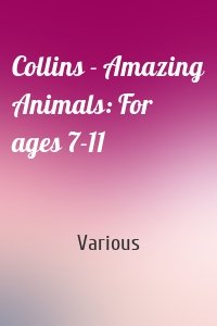 Collins - Amazing Animals: For ages 7-11