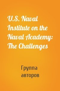 U.S. Naval Institute on the Naval Academy: The Challenges