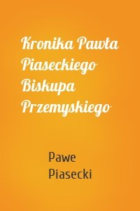 Kronika Pawła Piaseckiego Biskupa Przemyskiego