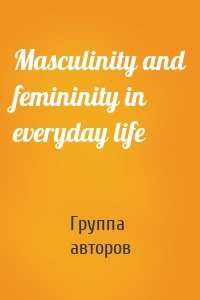 Masculinity and femininity in everyday life