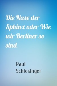 Die Nase der Sphinx oder Wie wir Berliner so sind