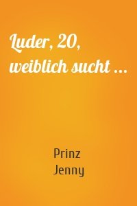 Luder, 20, weiblich sucht ...