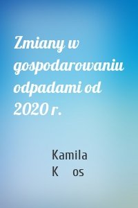 Zmiany w gospodarowaniu odpadami od 2020 r.