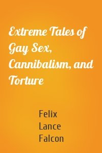 Extreme Tales of Gay Sex, Cannibalism, and Torture