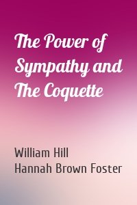 The Power of Sympathy and The Coquette