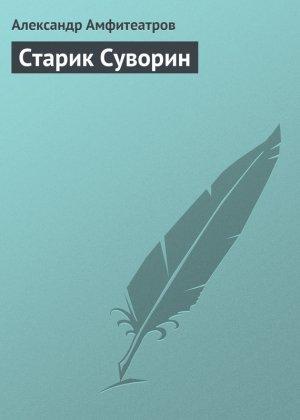 Обложка книги «Старик Суворин» — Александр Амфитеатров