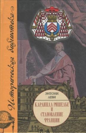 Обложка книги «Кардинал Ришелье и становление Франции» — Энтони Леви