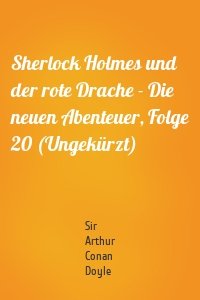 Sherlock Holmes und der rote Drache - Die neuen Abenteuer, Folge 20 (Ungekürzt)