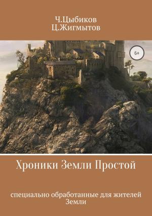 Обложка книги «Хроники Земли Простой» — Чингиз Цыбиков, Цогто Жигмытов
