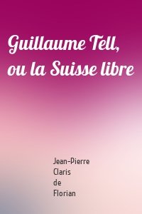 Guillaume Tell, ou la Suisse libre