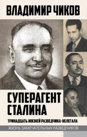 Обложка книги «Суперагент Сталина. Тринадцать жизней разведчика-нелегала» — Владимир Чиков