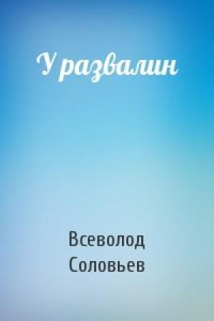 Обложка книги «У развалин» — Всеволод Соловьев