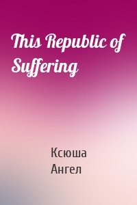 This Republic of Suffering
