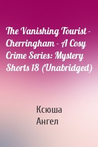 The Vanishing Tourist - Cherringham - A Cosy Crime Series: Mystery Shorts 18 (Unabridged)