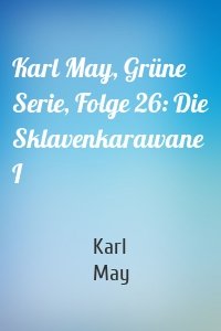 Karl May, Grüne Serie, Folge 26: Die Sklavenkarawane I