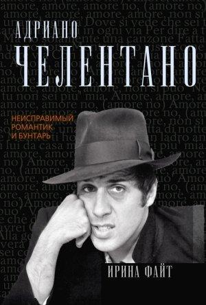 Обложка книги «Адриано Челентано. Неисправимый романтик и бунтарь» — Ирина Файт