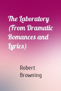 The Laboratory (From Dramatic Romances and Lyrics)