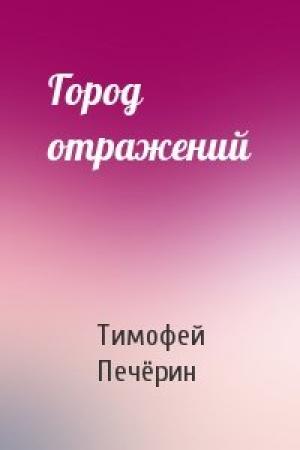 Обложка книги «Город отражений» — Тимофей Печёрин