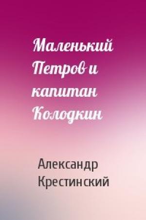 Обложка книги «Маленький Петров и капитан Колодкин» — Александр Крестинский