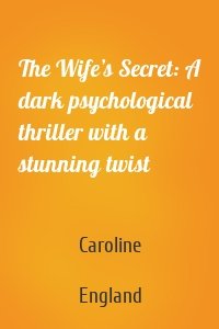 The Wife’s Secret: A dark psychological thriller with a stunning twist