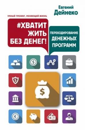 Обложка книги «#Хватит жить без денег! Перекодирование денежных программ» — Евгений Дейнеко