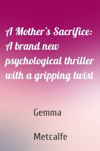 A Mother’s Sacrifice: A brand new psychological thriller with a gripping twist