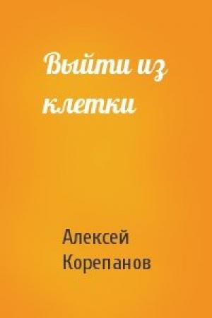 Обложка книги «Выйти из клетки» — Алексей Корепанов