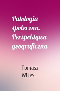 Patologia społeczna. Perspektywa geograficzna