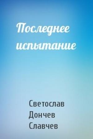 Обложка книги «Последнее испытание» — Светослав Дончев Славчев