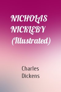 NICHOLAS NICKLEBY (Illustrated)